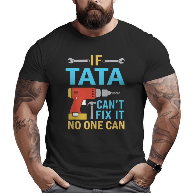 If Tata Can't Fix It No One Can Fathers Day Tata Big and Tall Men T-shirt