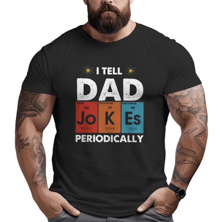 I Tell Dad Jokes Periodically Periodic Table Elements Atom Father's Day Big and Tall Men T-shirt