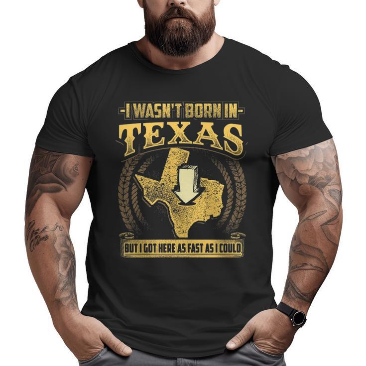 Texas Wasn't Born In Texas Big and Tall Men T-shirt