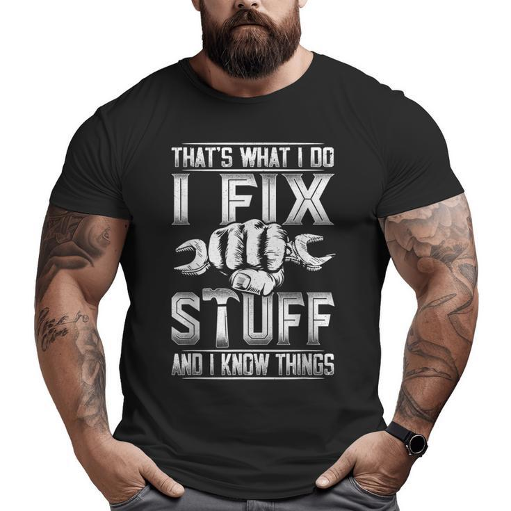 That's What I Do I Fix Stuff And I Know Things For Dad Big and Tall Men T-shirt