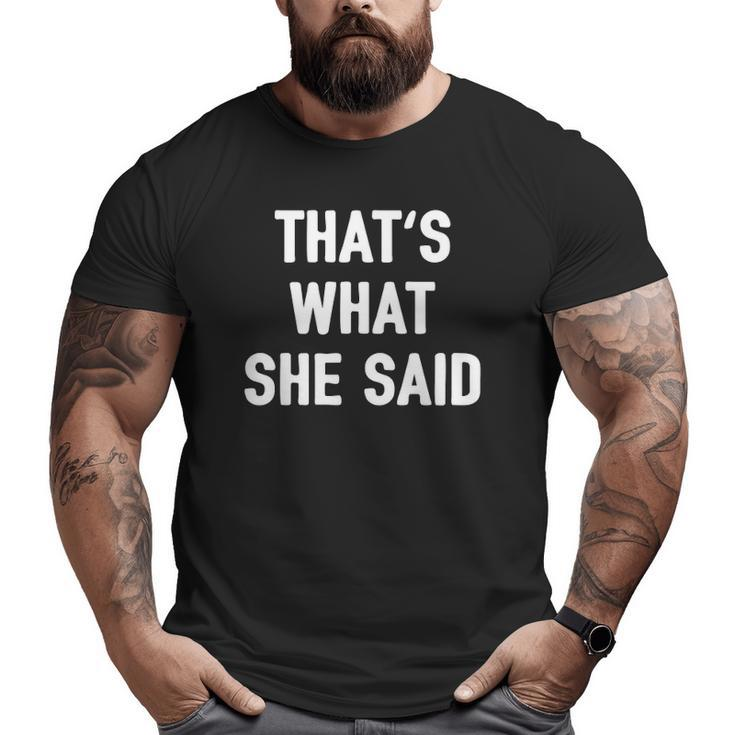 That's What She Said Joke Insta Quote Dad Humor Gag Big and Tall Men T-shirt