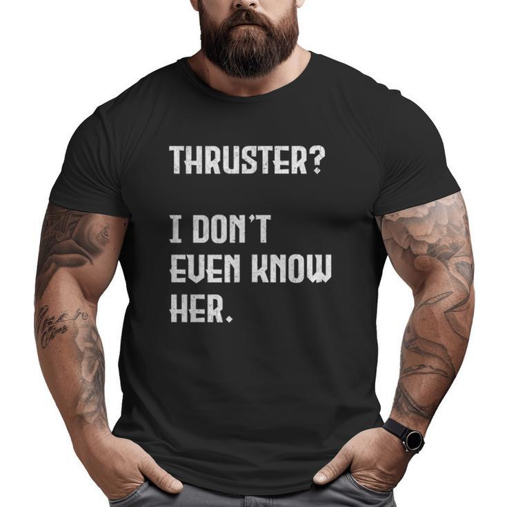 Thruster I Don't Even Know Her Work Out Cross Big and Tall Men T-shirt