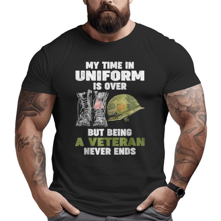 My Time In Uniform Is Over But Being A Veteran Never Ends Big and Tall Men T-shirt