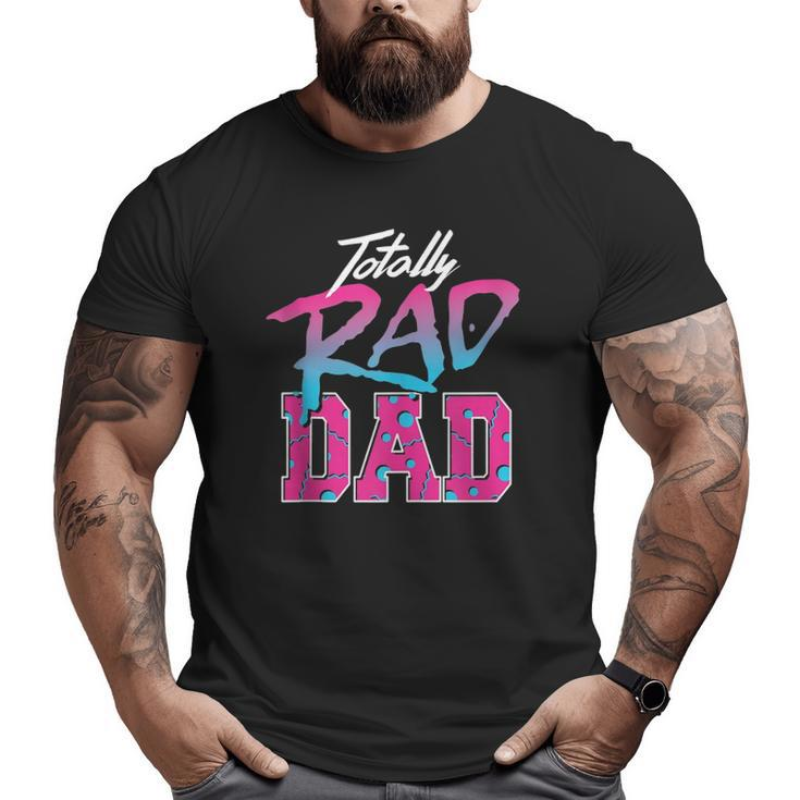 Totally Rad Dad 80S Retro Big and Tall Men T-shirt