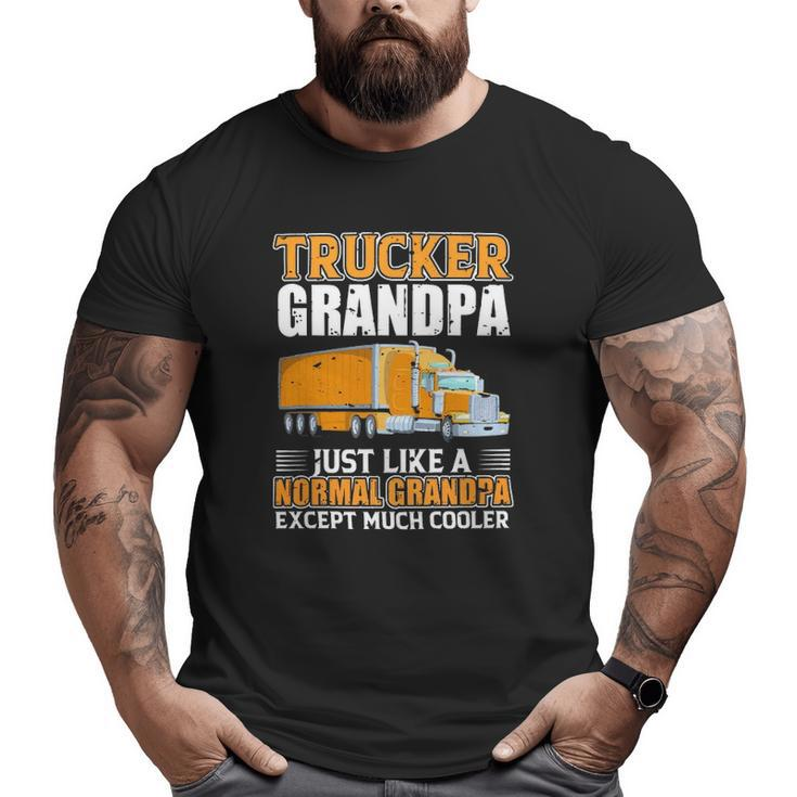 Truck Trucker Grandpa Just Like A Normal Grandpa Big and Tall Men T-shirt