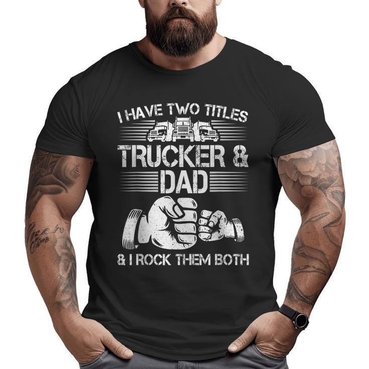 Trucker And Dad Semi Truck Driver Mechanic Big and Tall Men T-shirt