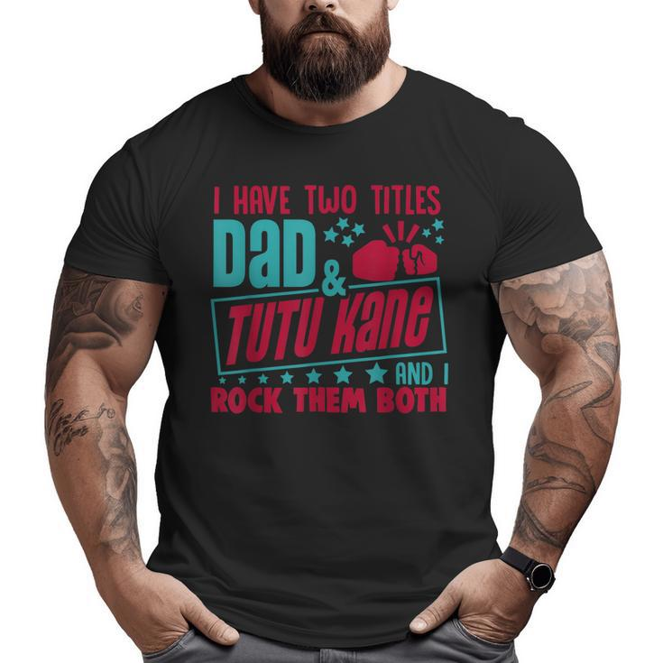 I Have Two Title Dad And Tutu Kane Hawaiian Grandpa  Big and Tall Men T-shirt