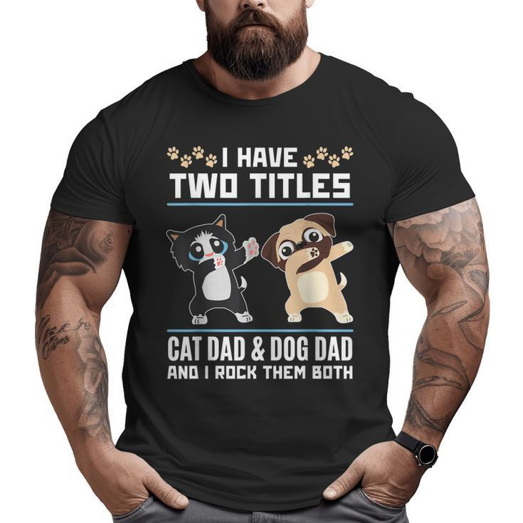 I Have Two Titles Cat Dad And Dog Dad And I Rock Them Both Big and Tall Men T-shirt