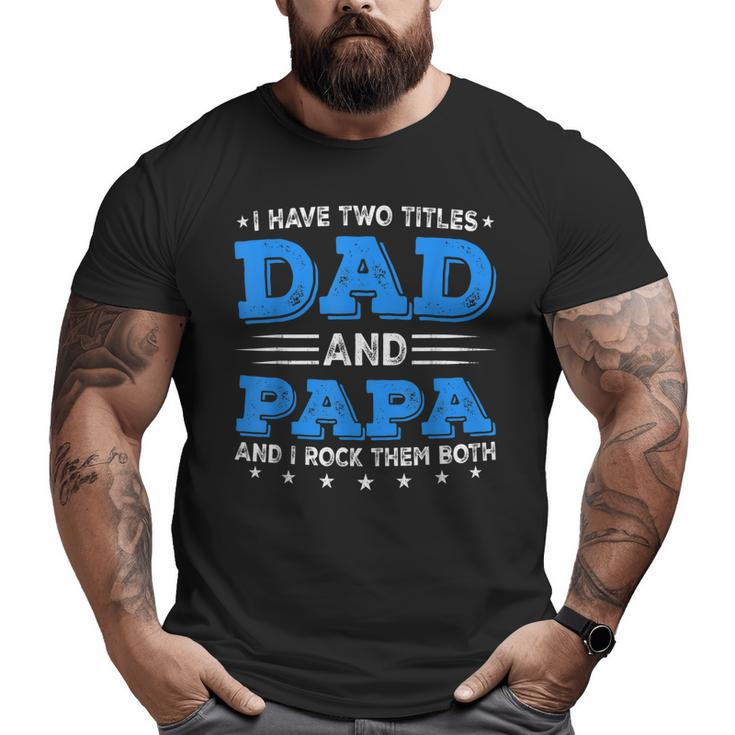 I Have Two Titles Dad & Papa Fathers Day Decorations Big and Tall Men T-shirt