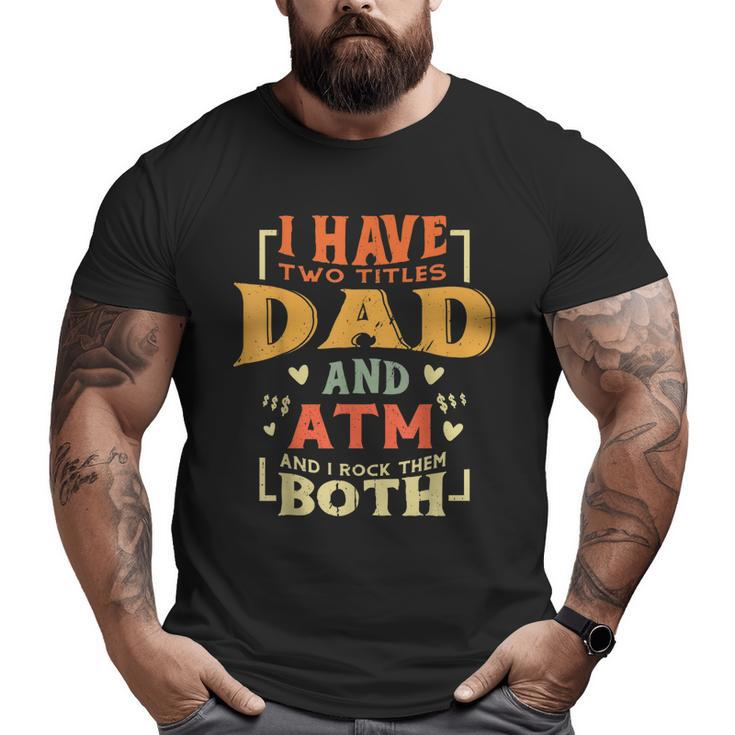 I Have Two Titles Dad And Atm Fathers Day Vintage Big and Tall Men T-shirt