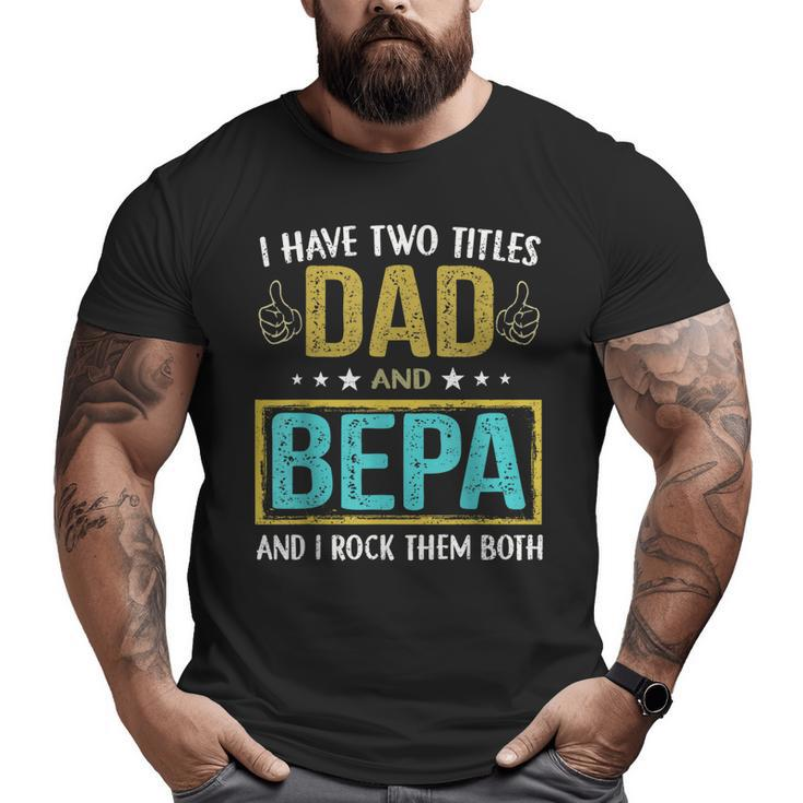I Have Two Titles Dad And Bepa  For Father Big and Tall Men T-shirt