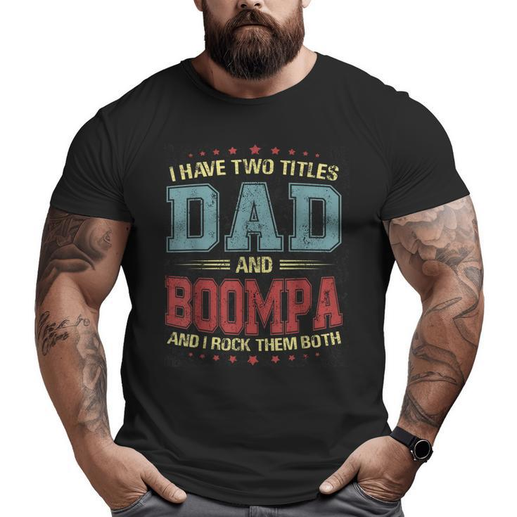 I Have Two Titles Dad And Boompa T  Big and Tall Men T-shirt