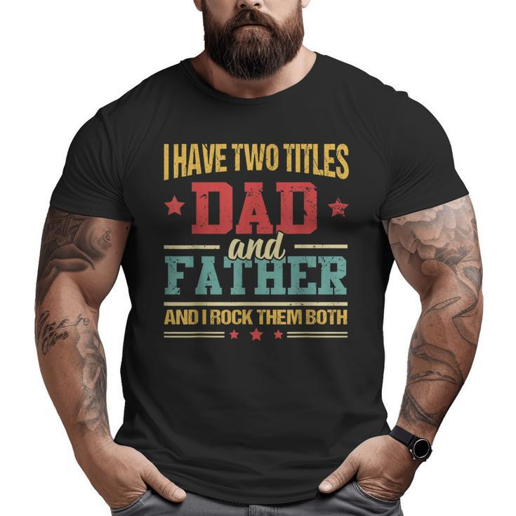 I Have Two Titles Dad And Father Father's Day  Big and Tall Men T-shirt