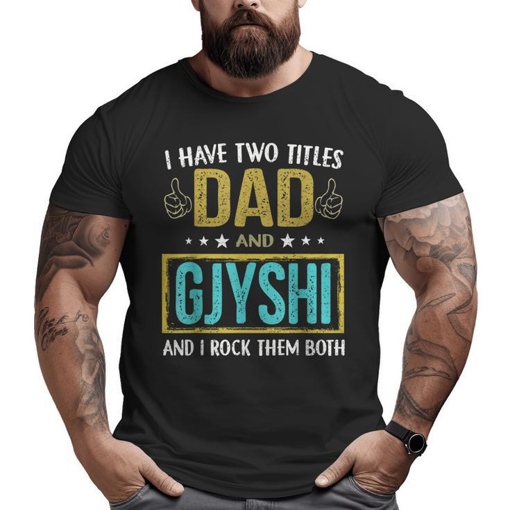 I Have Two Titles Dad And Gjyshi  For Father Big and Tall Men T-shirt