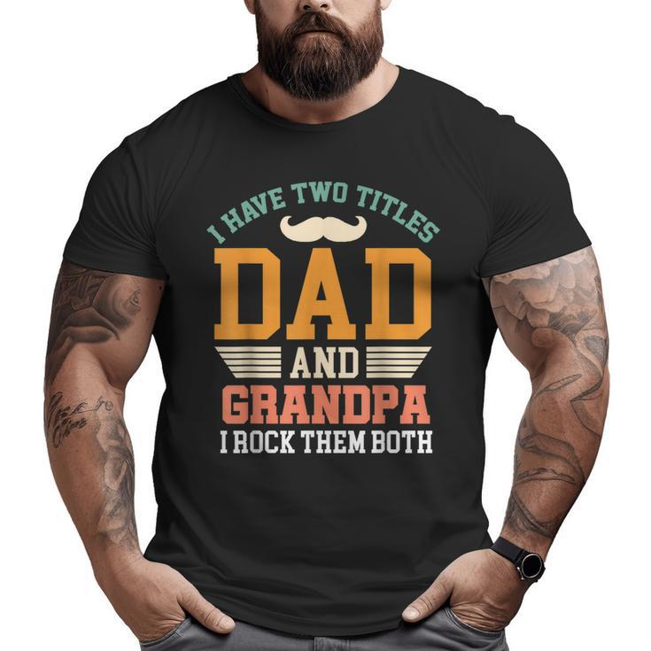 I Have Two Titles Dad And Grandad Grandpa Father's Day Big and Tall Men T-shirt