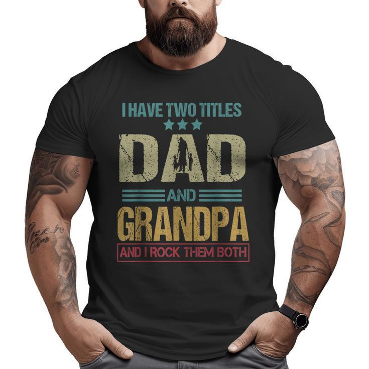 I Have Two Titles Dad And Grandpa Clothes Fathers Day  Big and Tall Men T-shirt