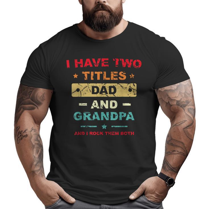 I Have Two Titles Dad And Grandpa Father's Day Dad Grandpa Grandpa  Big and Tall Men T-shirt