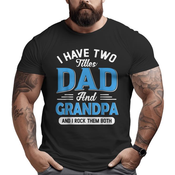 I Have Two Titles Dad And Grandpa Grandpa Fathers Day Big and Tall Men T-shirt