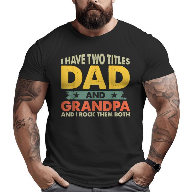 I Have Two Titles Dad And Grandpa Fathers Day Grandpa Big and Tall Men T-shirt