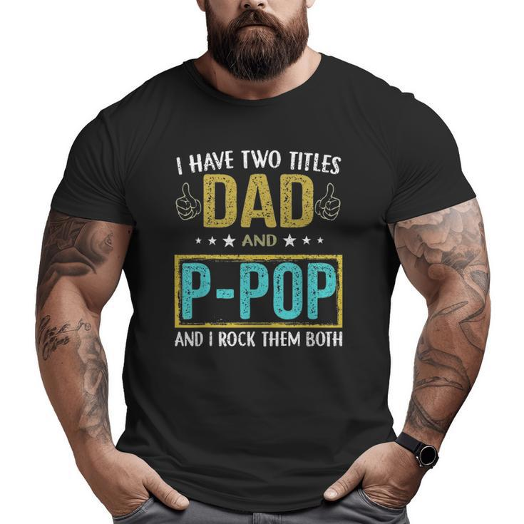 I Have Two Titles Dad And P Pop For Father Big and Tall Men T-shirt