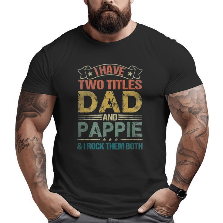 I Have Two Titles Dad And Pappiefunny Fathers Day Big and Tall Men T-shirt