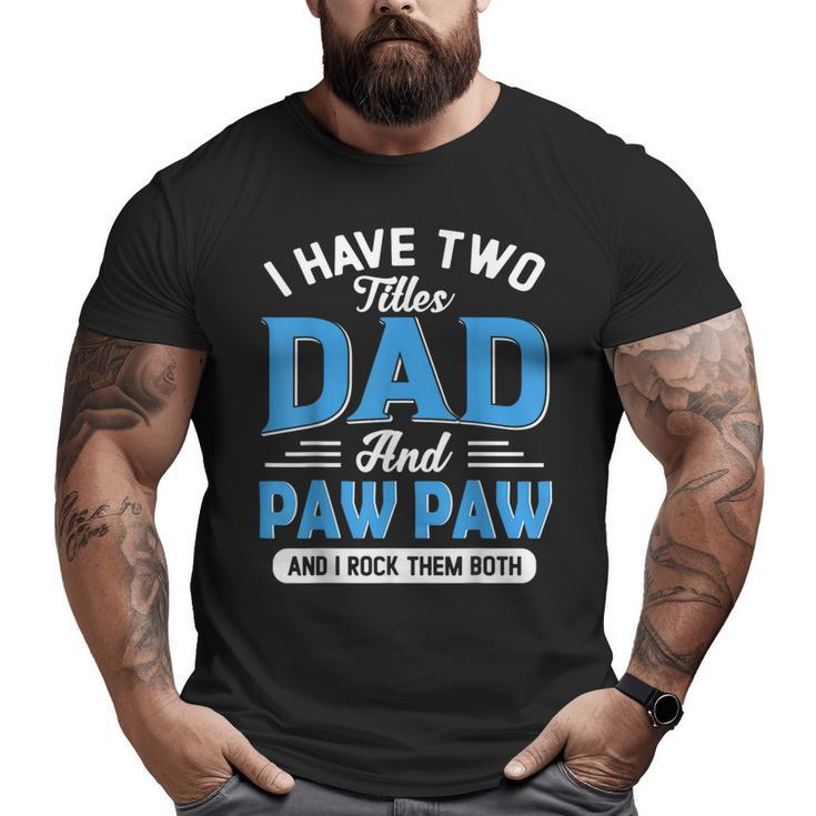 I Have Two Titles Dad And Paw Paw Grandpa Fathers Day Big and Tall Men T-shirt