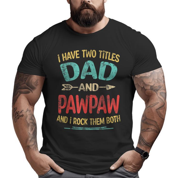 I Have Two Titles Dad And Pawpaw Father's Day Grandpa  Big and Tall Men T-shirt