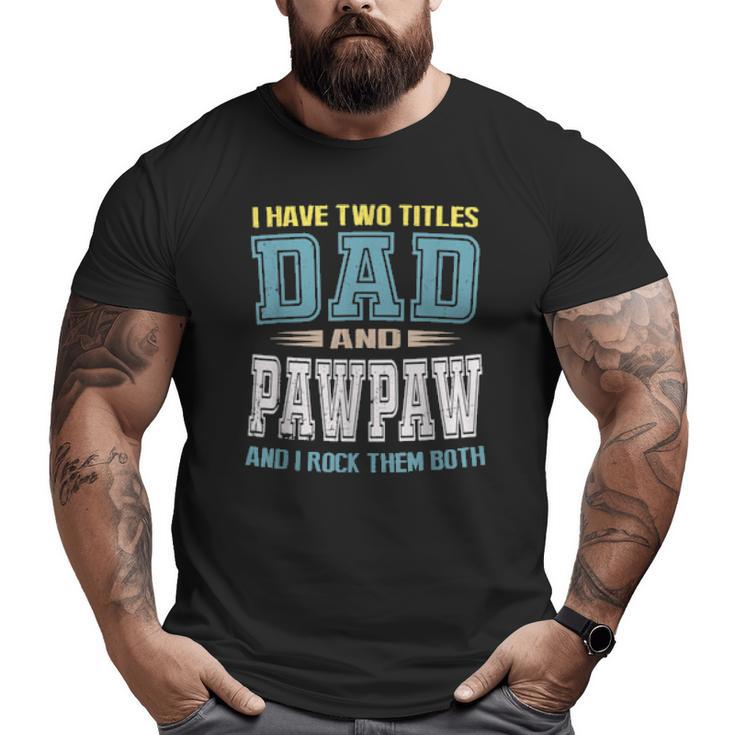 I Have Two Titles Dad And Pawpaw Vintage Father Day Big and Tall Men T-shirt