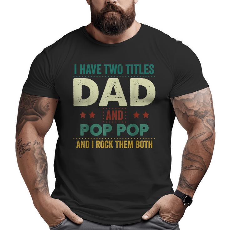I Have Two Titles Dad And Pop Pop Tshirt Father's Day Big and Tall Men T-shirt