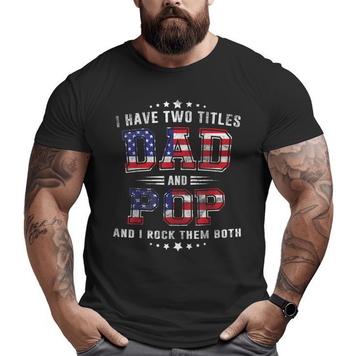 I Have Two Titles Dad And Pop Us Flag American 4Th July Big and Tall Men T-shirt