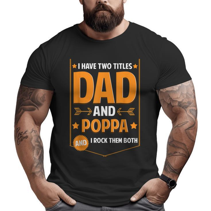 I Have Two Titles Dad And Poppa Poppa Fathers Day Big and Tall Men T-shirt