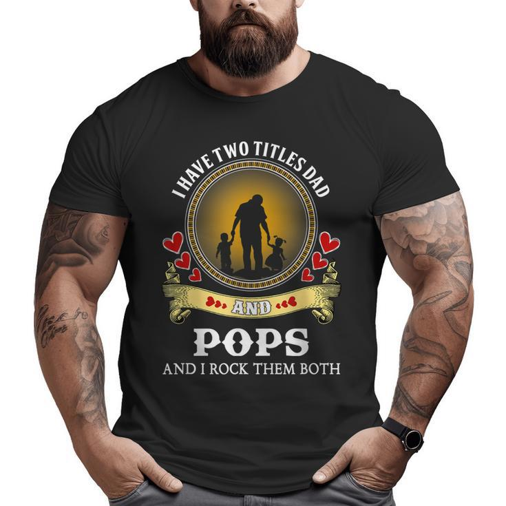 I Have Two Titles Dad And Pops Happy Father Day Big and Tall Men T-shirt
