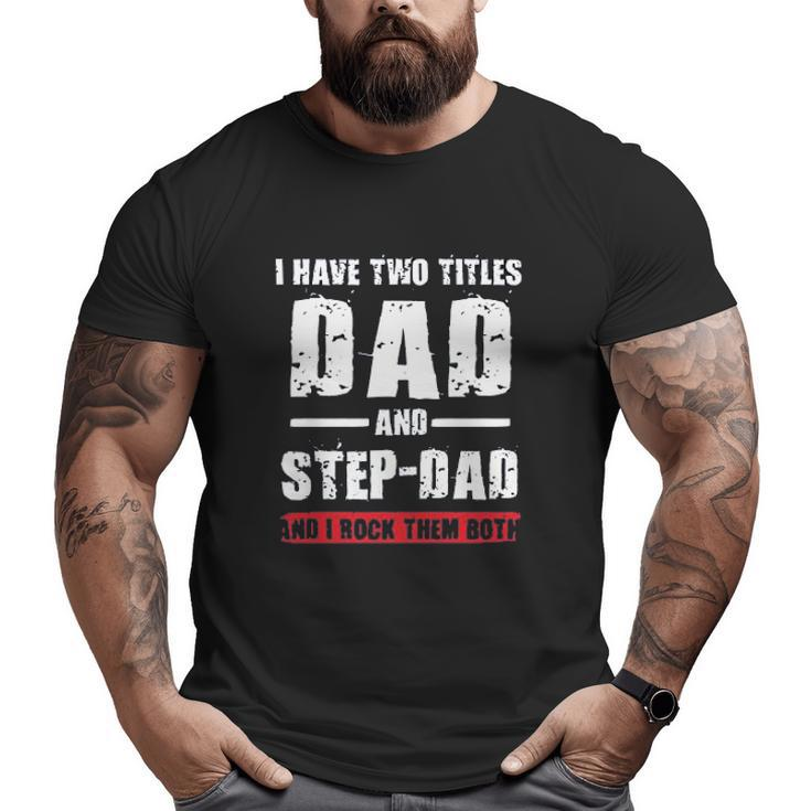 I Have Two Titles Dad And Stepdad Big and Tall Men T-shirt