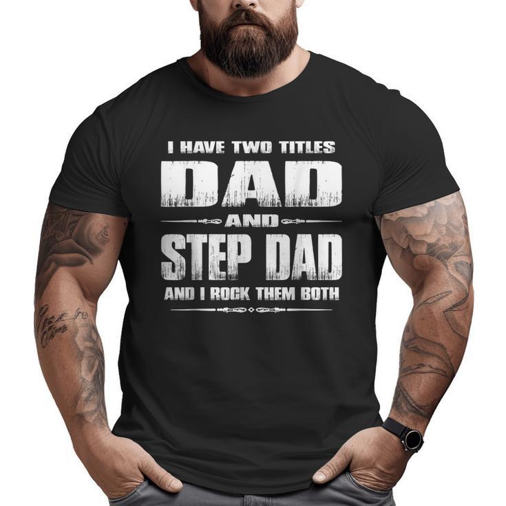 I Have Two Titles Dad And Stepdad Fathers Day  Big and Tall Men T-shirt
