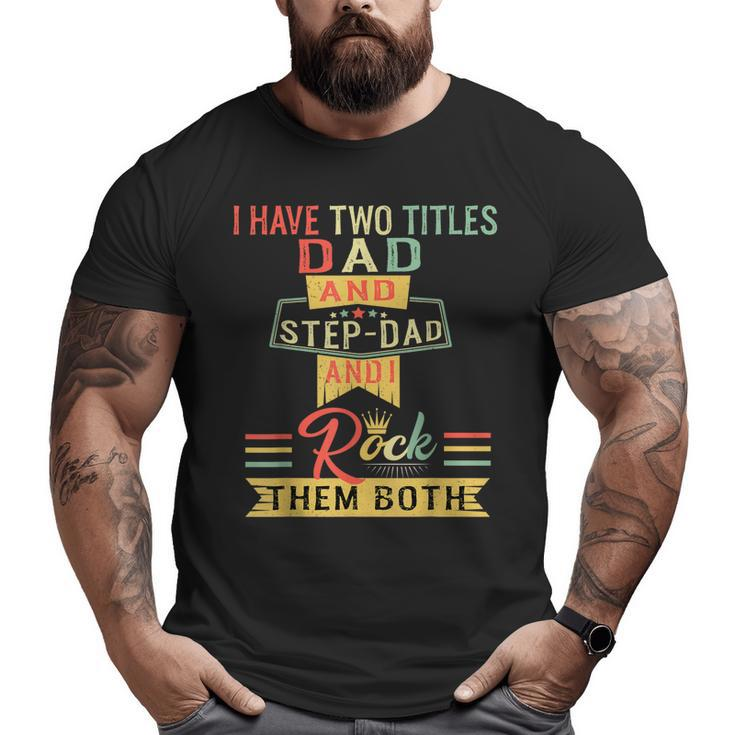 I Have Two Titles Dad And Stepdad Vintage Father's Day Big and Tall Men T-shirt