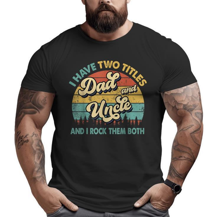 I Have Two Titles Dad And Uncle Grandpa Fathers Day Big and Tall Men T-shirt
