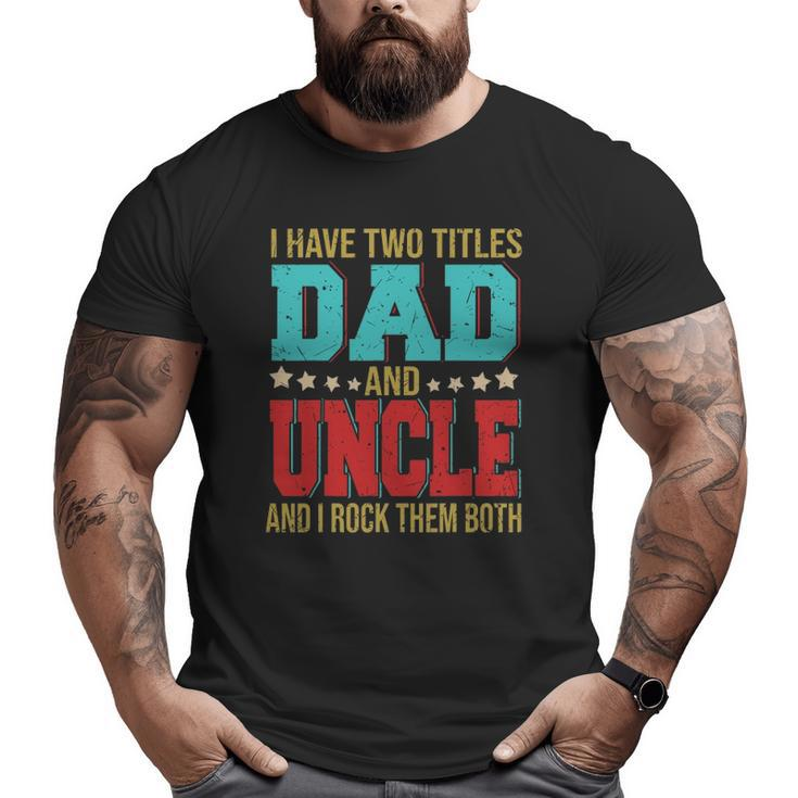 I Have Two Titles Dad And Uncle Happy Father's Day Family Big and Tall Men T-shirt