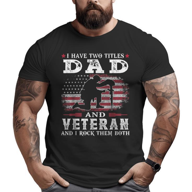 I Have Two Titles Dad And Veteran And I Rock Them Both Big and Tall Men T-shirt