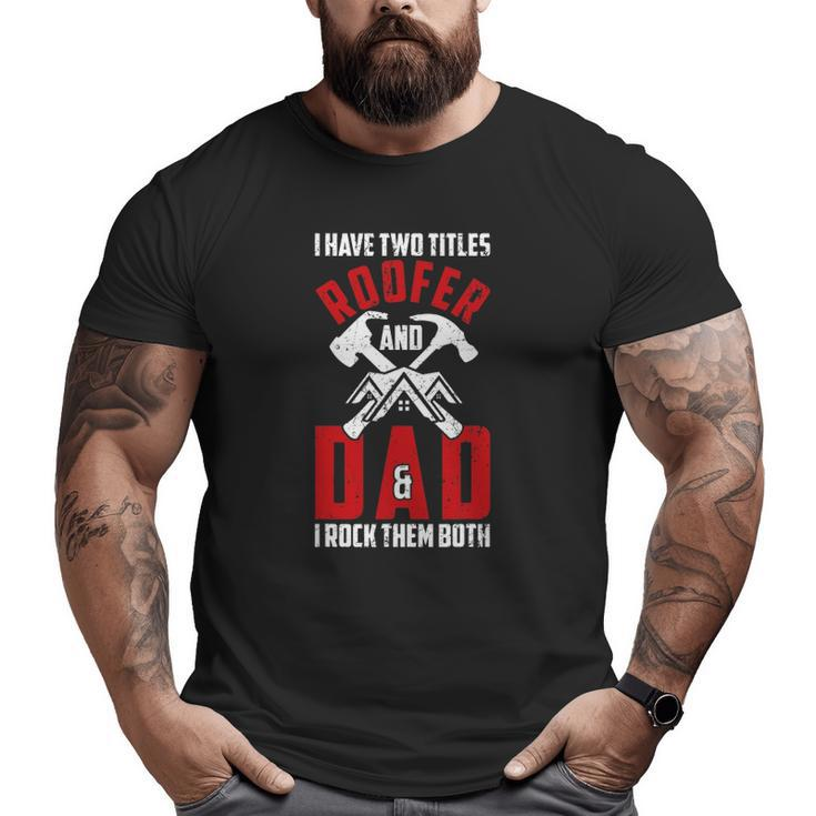 I Have Two Titles Roofer And Dad & I Rock Them Both Roofer Big and Tall Men T-shirt