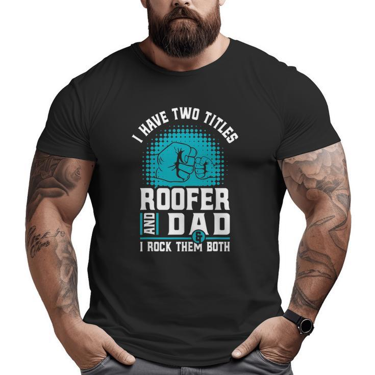I Have Two Titles Roofer And Dad Roofing Slating Big and Tall Men T-shirt