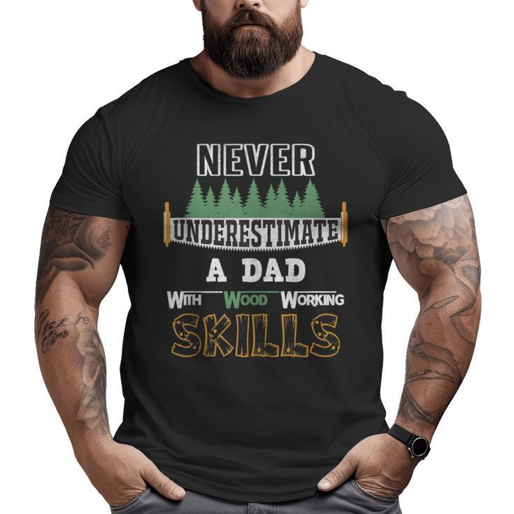 Never Underestimate A Dad With Wood Working Skills Big and Tall Men T-shirt