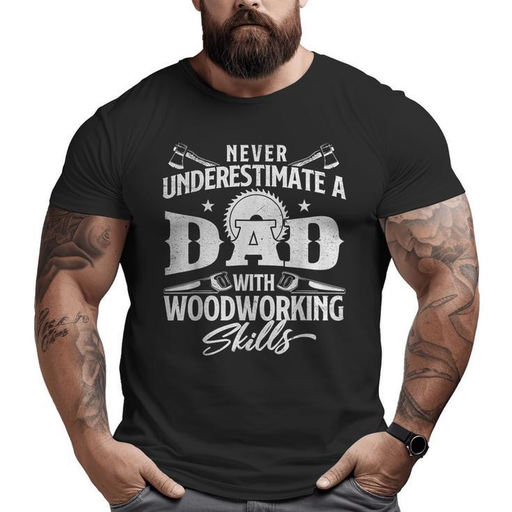 Never Underestimate A Dad With Woodworking Skills Woodwork Big and Tall Men T-shirt