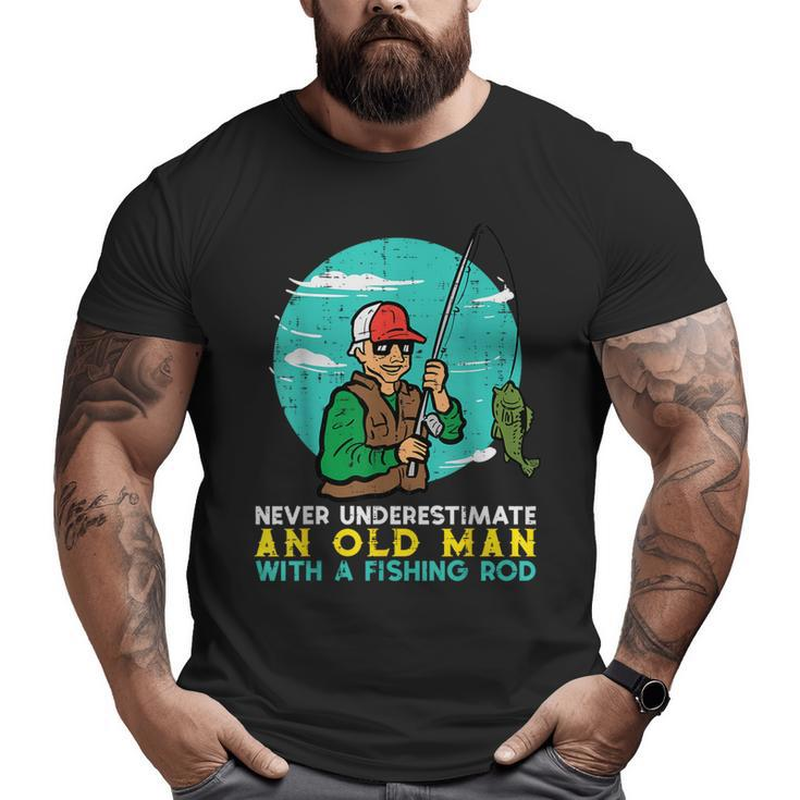 Never Underestimate Old Man Fishing Rod Fun Dad Grandpa Men Big and Tall Men T-shirt