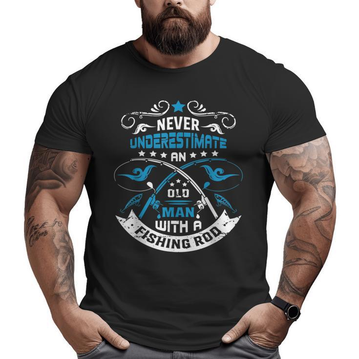 Never Underestimate An Old Man With A Fishing Rod Grandpa Big and Tall Men T-shirt