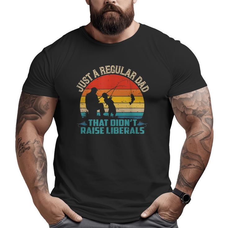 Vintage Fishing Regular Dad Who Didn't Raise Liberals Big and Tall Men T-shirt