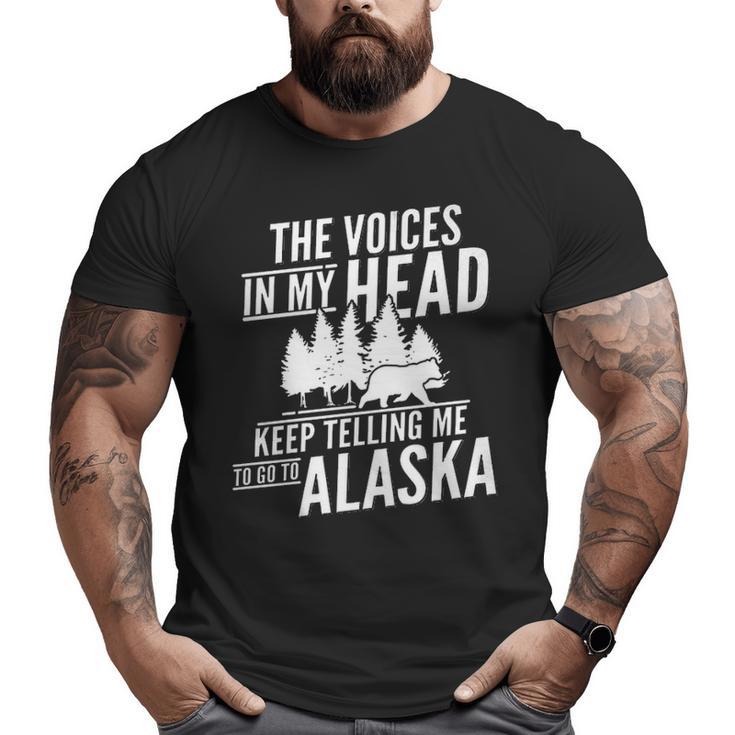 The Voices In My Head Keep Telling Me To Go To Alaska Big and Tall Men T-shirt