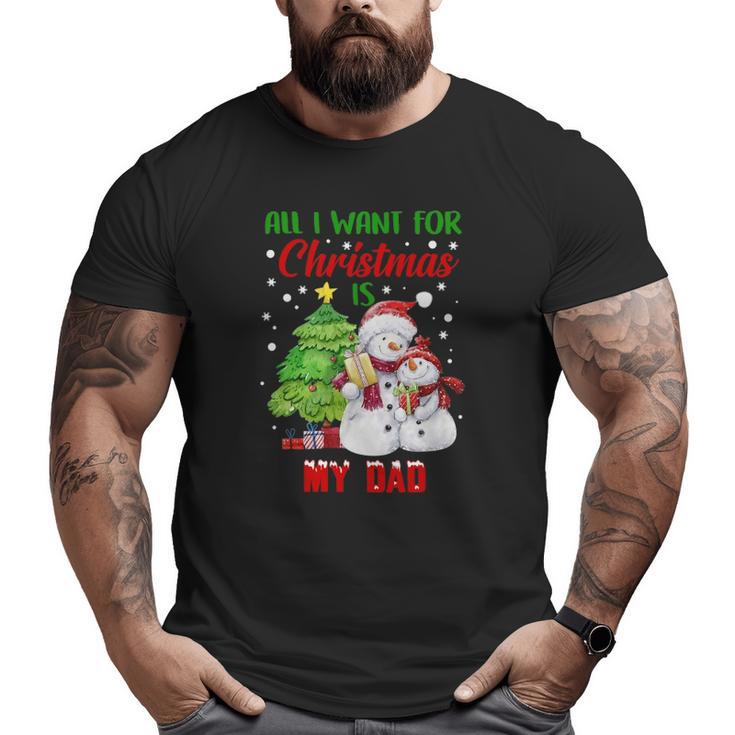 All I Want For Christmas Is My Dad Snowman Christmas Big and Tall Men T-shirt