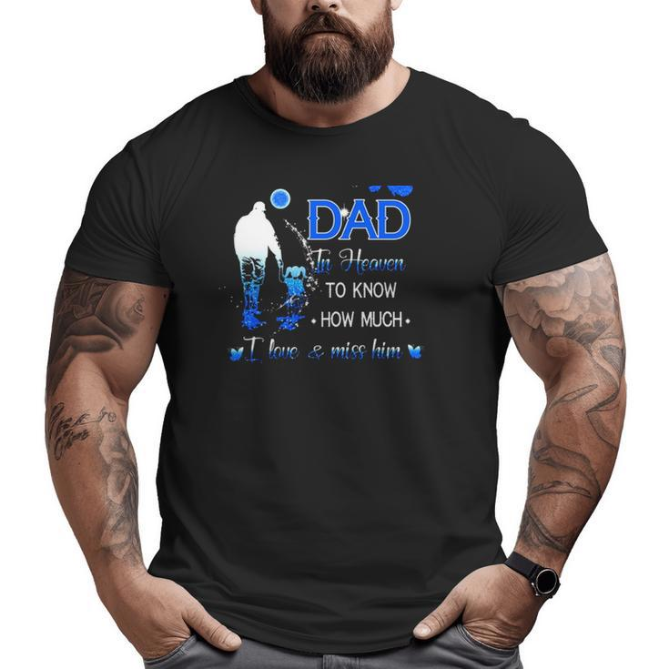 All I Want Is For My Dad In Heaven To Know How Much I Love & Miss Him Big and Tall Men T-shirt