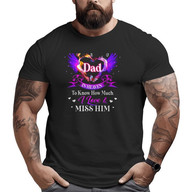 All I Want Is For My Dad In Heaven To Know How Much I Love & Miss Him Father's Day Big and Tall Men T-shirt