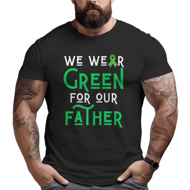 We Wear Green For Our Father Liver Brain Cancer Cerebral Dad Big and Tall Men T-shirt